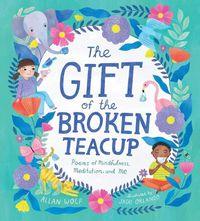 Cover image for The Gift of the Broken Teacup: Poems of Mindfulness, Meditation, and Me