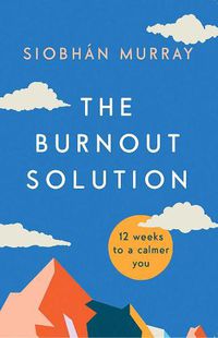 Cover image for The Burnout Solution: 12 weeks to a calmer you