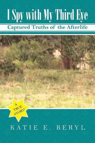 Cover image for I Spy with My Third Eye: Captured Truths of the Afterlife