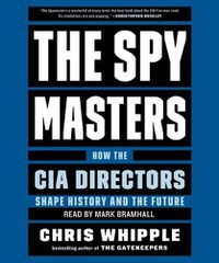Cover image for The Spymasters: How the Cia's Directors Shape History and Guard the Future