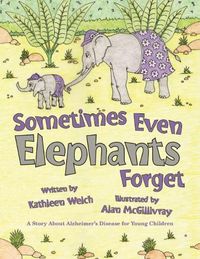 Cover image for Sometimes Even Elephants Forget: A Story About Alzheimers Disease for Young Children
