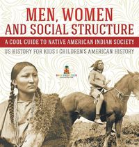 Cover image for Men, Women and Social Structure - A Cool Guide to Native American Indian Society - US History for Kids Children's American History