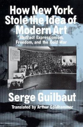 Cover image for How New York Stole the Idea of Modern Art: Abstract Expressionism, Freedom and the Cold War