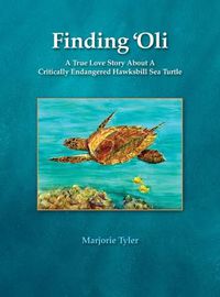 Cover image for Finding 'Oli: A True Love Story About A Critically Endangered Hawksbill Sea Turtle