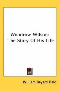 Cover image for Woodrow Wilson: The Story of His Life