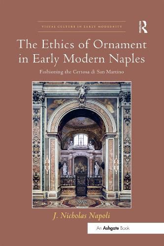 Cover image for The Ethics of Ornament in Early Modern Naples: Fashioning the Certosa di San Martino