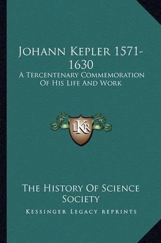 Johann Kepler 1571-1630: A Tercentenary Commemoration of His Life and Work