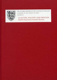 Cover image for A History of the County of Essex: XI: Clacton, Walton and Frinton: North-East Essex Seaside Resorts