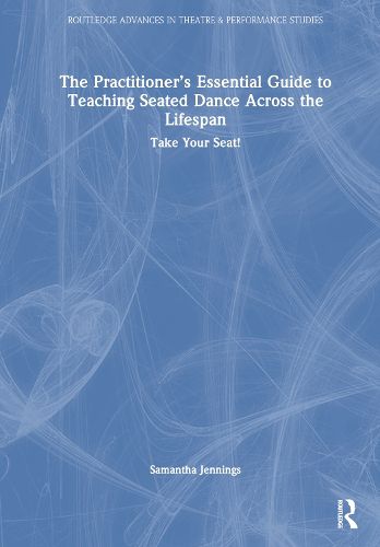 The Practitioner's Essential Guide to Teaching Seated Dance Across the Lifespan