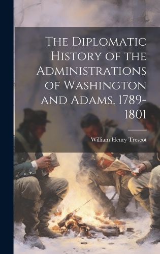 Cover image for The Diplomatic History of the Administrations of Washington and Adams, 1789-1801
