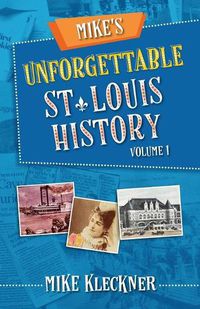 Cover image for Mike's Unforgettable St. Louis History, Volume 1