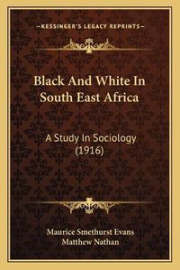 Cover image for Black and White in South East Africa: A Study in Sociology (1916)