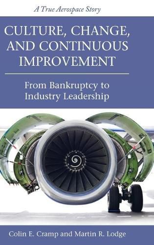 Cover image for Culture, Change, and Continuous Improvement: From Bankruptcy to Industry Leadership A True Aerospace Story