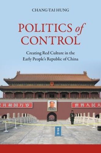 Cover image for Politics of Control: Creating Red Culture in the Early People's Republic of China