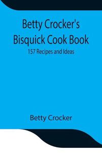 Cover image for Betty Crocker's Bisquick Cook Book: 157 Recipes and Ideas