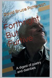 Cover image for Forthright But Furtive: A digest of poetry and diatribes