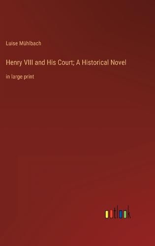 Cover image for Henry VIII and His Court; A Historical Novel