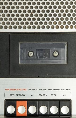 Cover image for The Poem Electric: Technology and the American Lyric