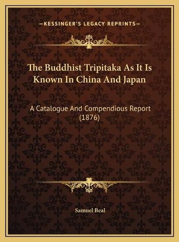 Cover image for The Buddhist Tripitaka as It Is Known in China and Japan: A Catalogue and Compendious Report (1876)