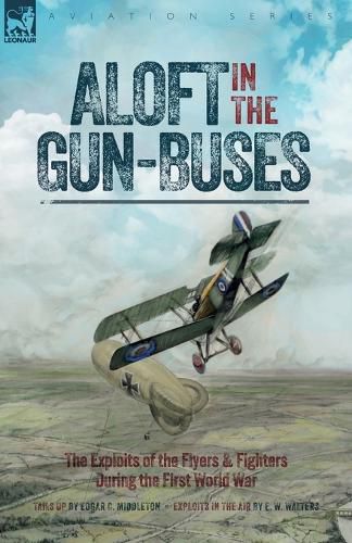 Cover image for Aloft in the Gun-Buses - The Exploits of the Flyers and Fighters During the First World War