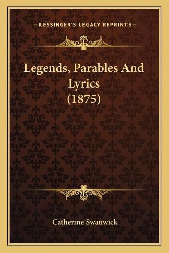 Cover image for Legends, Parables and Lyrics (1875)