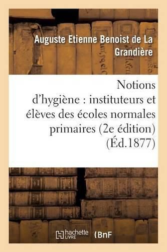 Notions d'Hygiene A l'Usage Des Instituteurs Et Des Eleves Des Ecoles Normales Primaires 2e Edition