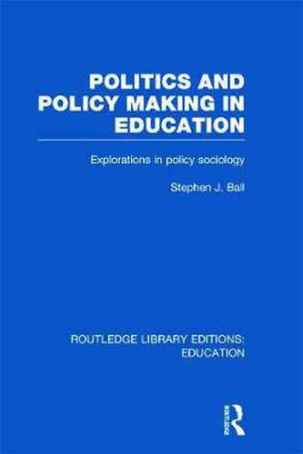 Cover image for Politics and Policy Making in Education: Explorations in Sociology