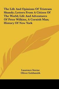 Cover image for The Life and Opinions of Tristram Shandy; Letters from a Citizen of the World; Life and Adventures of Peter Wilkins, a Cornish Man; History of New York