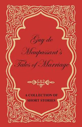 Guy De Maupassant's Tales of Marriage - A Collection of Short Stories