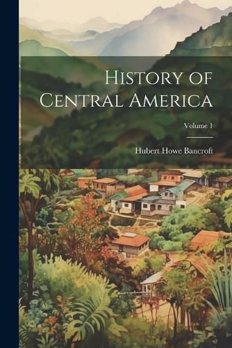 Cover image for History of Central America; Volume 1