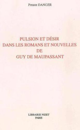 Cover image for Pulsion Et Desir Dans Les Romans Et Nouvelles de Guy de Maupassant