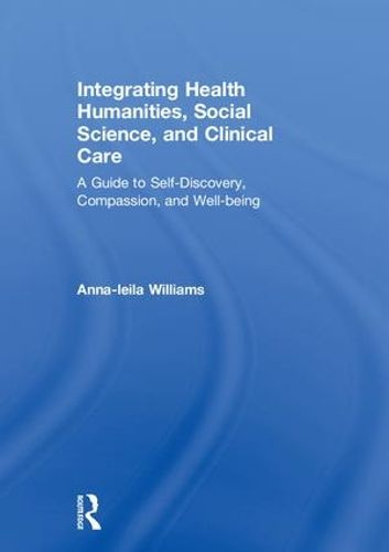 Cover image for Integrating Health Humanities, Social Science, and Clinical Care: A Guide to Self-Discovery, Compassion, and Well-being