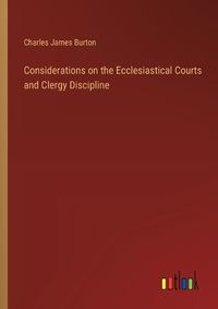 Cover image for Considerations on the Ecclesiastical Courts and Clergy Discipline