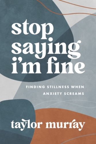 Cover image for Stop Saying I'm Find: Finding Stillness When Anxiety Screams