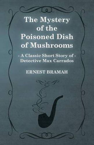 Cover image for The Mystery of the Poisoned Dish of Mushrooms (A Classic Short Story of Detective Max Carrados)