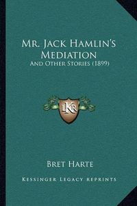 Cover image for Mr. Jack Hamlin's Mediation: And Other Stories (1899)