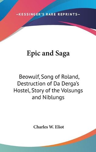 Cover image for Epic and Saga: Beowulf, Song of Roland, Destruction of Da Derga's Hostel, Story of the Volsungs and Niblungs: Part 49 Harvard Classics