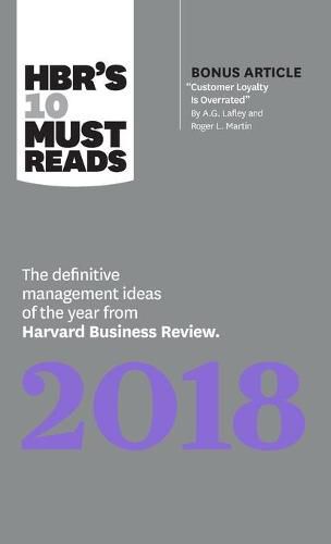 HBR's 10 Must Reads 2018: The Definitive Management Ideas of the Year from Harvard Business Review (with bonus article  Customer Loyalty Is Overrated ) (HBR's 10 Must Reads)