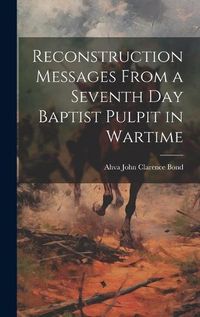 Cover image for Reconstruction Messages From a Seventh Day Baptist Pulpit in Wartime