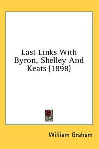 Cover image for Last Links with Byron, Shelley and Keats (1898)