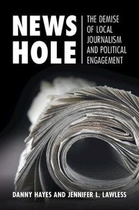 Cover image for News Hole: The Demise of Local Journalism and Political Engagement