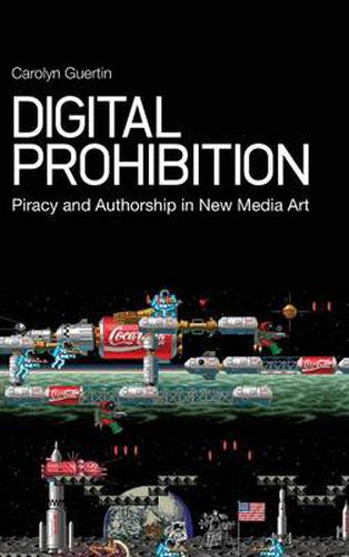 Cover image for Digital Prohibition: Piracy and Authorship in New Media Art