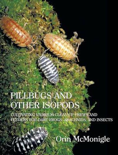 Cover image for Pillbugs and Other Isopods: Cultivating Vivarium Clean-Up Crews and Feeders for Dart Frogs, Arachnids, and Insects