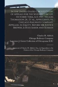 Cover image for In the United States Circuit Court of Appeals for the Seventh Circuit, October Term, A.D. 1907, Nelson Thomasson, Jr., Et Al., Appellants, Vs. Chicago Railways Company, Appellee, in Equity, Before Mr. Justice Brewer, Judges Baker and Seaman