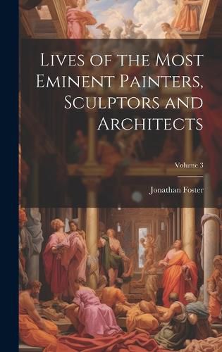 Cover image for Lives of the Most Eminent Painters, Sculptors and Architects; Volume 3