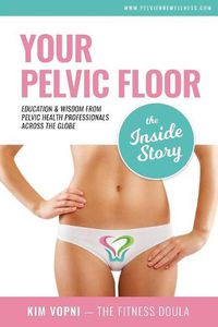 Cover image for Your Pelvic Floor - The Inside Story: Education & Wisdom from Pelvic Health Professionals Across the Globe