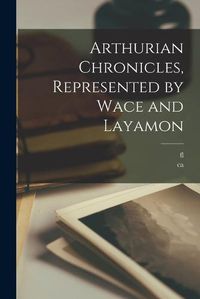 Cover image for Arthurian Chronicles, Represented by Wace and Layamon