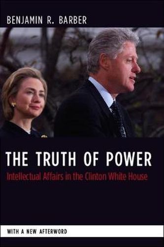 Cover image for The Truth to Power: Intellectual Affairs in the Clinton White House