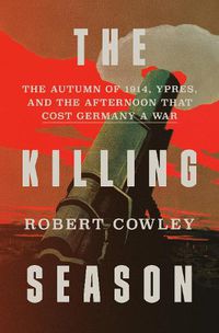 Cover image for The Killing Season: The Autumn of 1914, Ypres, and the Afternoon That Cost Germany a War