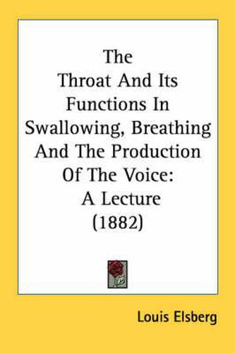 Cover image for The Throat and Its Functions in Swallowing, Breathing and the Production of the Voice: A Lecture (1882)